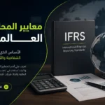 معايير المحاسبة العالمية: لماذا تُعد أساس الثقة والنجاح المالي؟